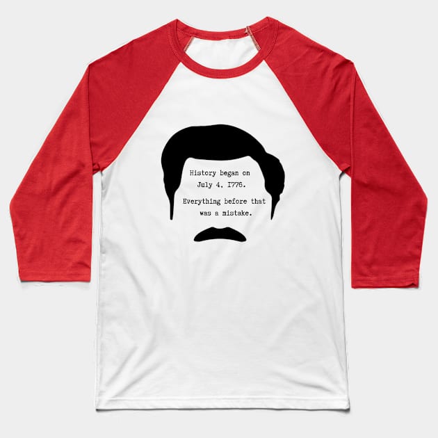 History began on July 4th 1776. Everything before that was a mistake - Ron Swanson Baseball T-Shirt by ZanyPast